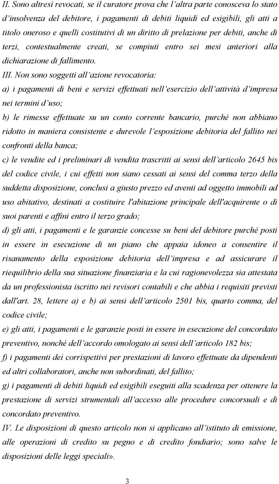 di un diritto di prelazione per debiti, anche di terzi, contestualmente creati, se compiuti entro sei mesi anteriori alla dichiarazione di fallimento. III.