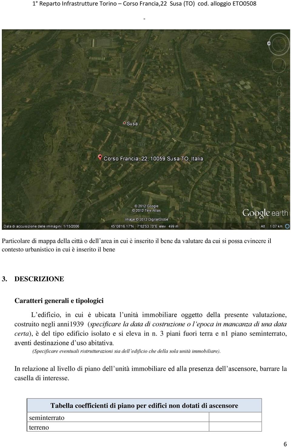 in mancanza di una data certa), è del tipo edificio isolato e si eleva in n. 3 piani fuori terra e n1 piano seminterrato, aventi destinazione d uso abitativa.