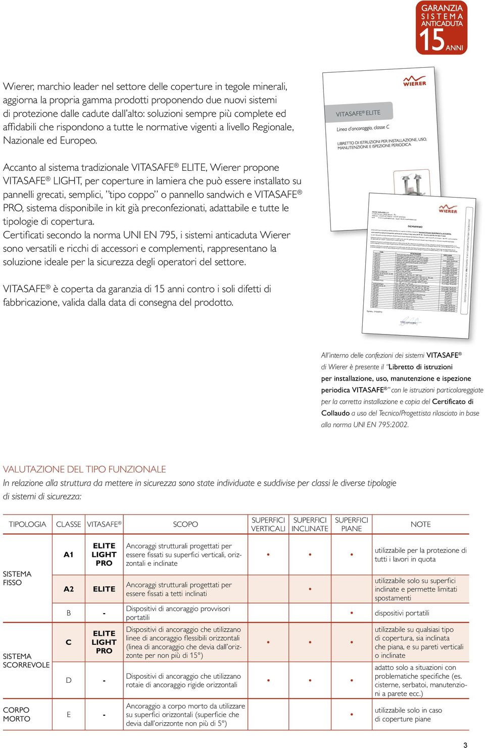 Accanto al sistema tradizionale VITASAFE ELITE, Wierer propone VITASAFE LIGHT, per coperture in lamiera che può essere installato su pannelli grecati, semplici, tipo coppo o pannello sandwich e