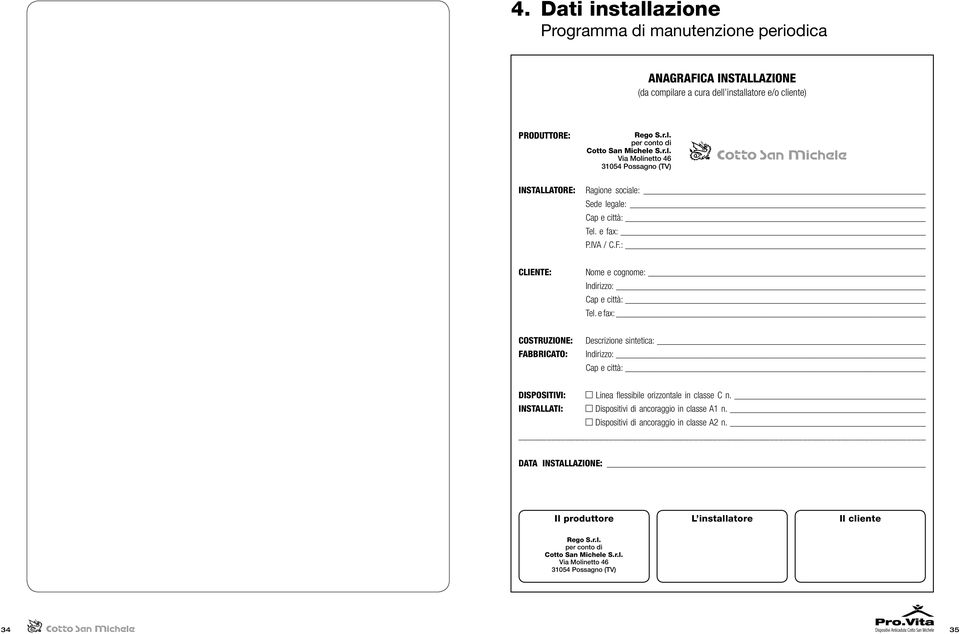 e fax: COSTRUZIONE: FABBRICATO: Descrizione sintetica: Indirizzo: Cap e città: DISPOSITIVI: Linea flessibile orizzontale in classe C n. INSTALLATI: Dispositivi di ancoraggio in classe A1 n.