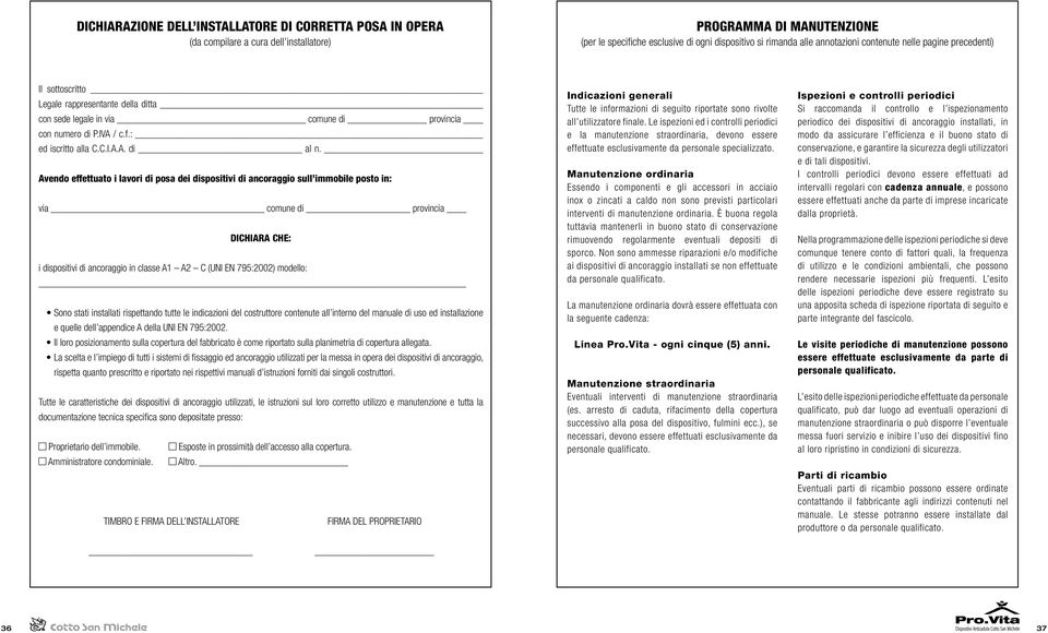 Avendo effettuato i lavori di posa dei dispositivi di ancoraggio sull immobile posto in: via comune di provincia DICHIARA CHE: i dispositivi di ancoraggio in classe A1 A2 C (UNI EN 795:2002) modello: