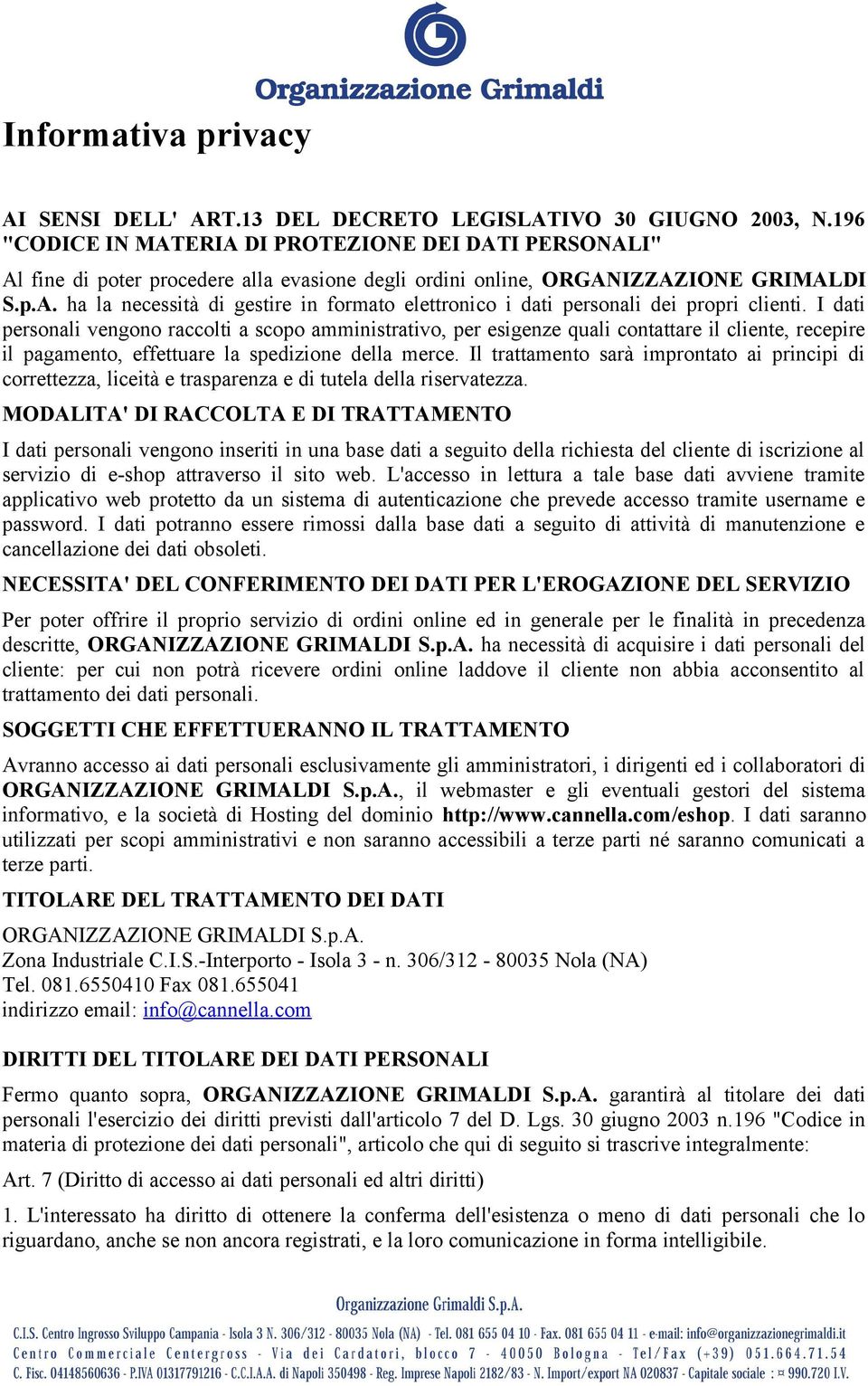 I dati personali vengono raccolti a scopo amministrativo, per esigenze quali contattare il cliente, recepire il pagamento, effettuare la spedizione della merce.