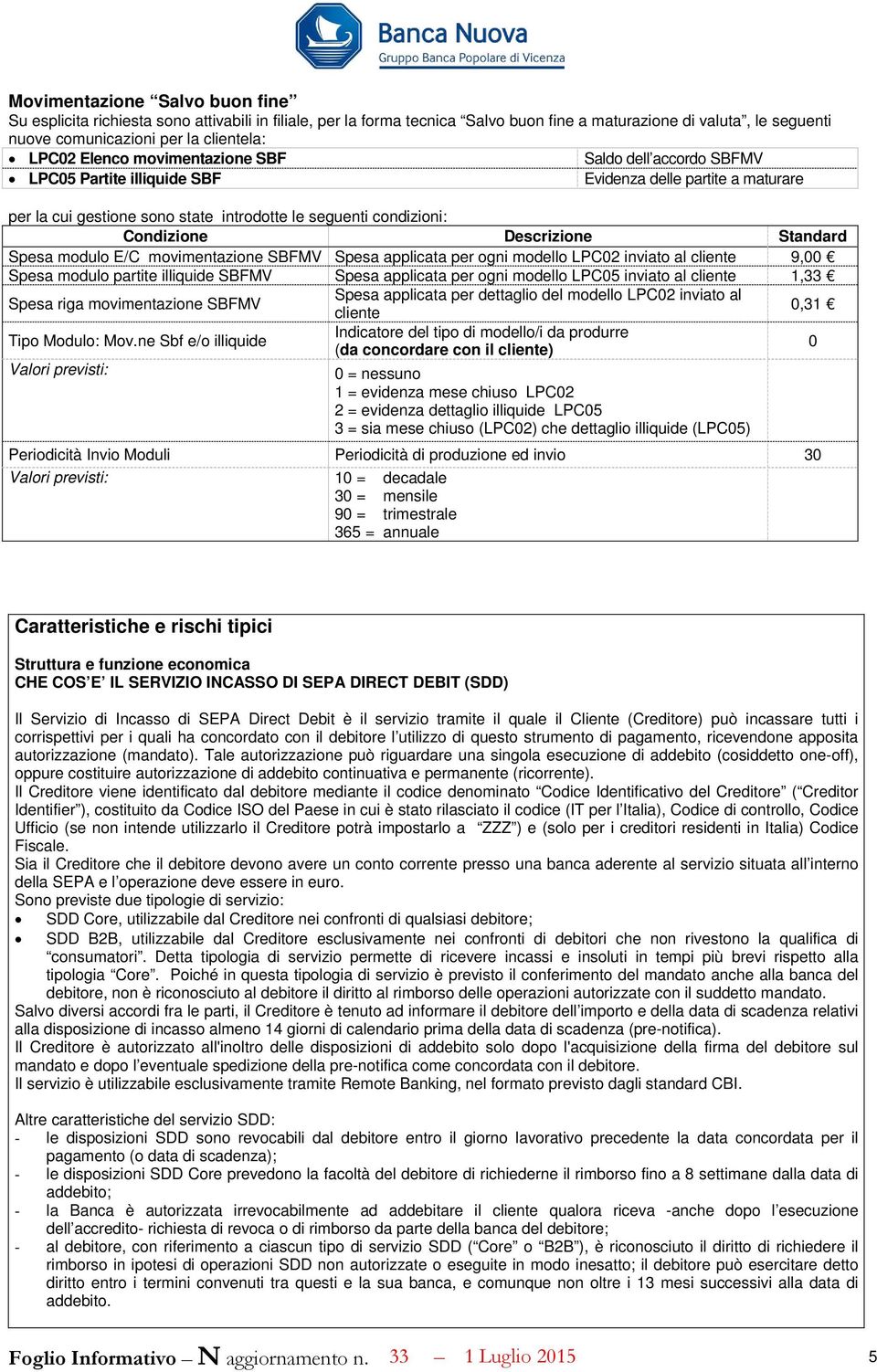 Descrizione Standard Spesa modulo E/C movimentazione SBFMV Spesa applicata per ogni modello LPC02 inviato al cliente 9,00 Spesa modulo partite illiquide SBFMV Spesa applicata per ogni modello LPC05