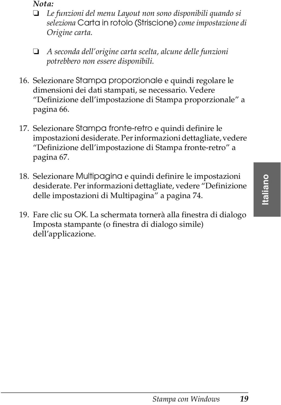 Vedere Definizione dell impostazione di Stampa proporzionale a pagina 66. 7. Selezionare Stampa fronte-retro e quindi definire le impostazioni desiderate.