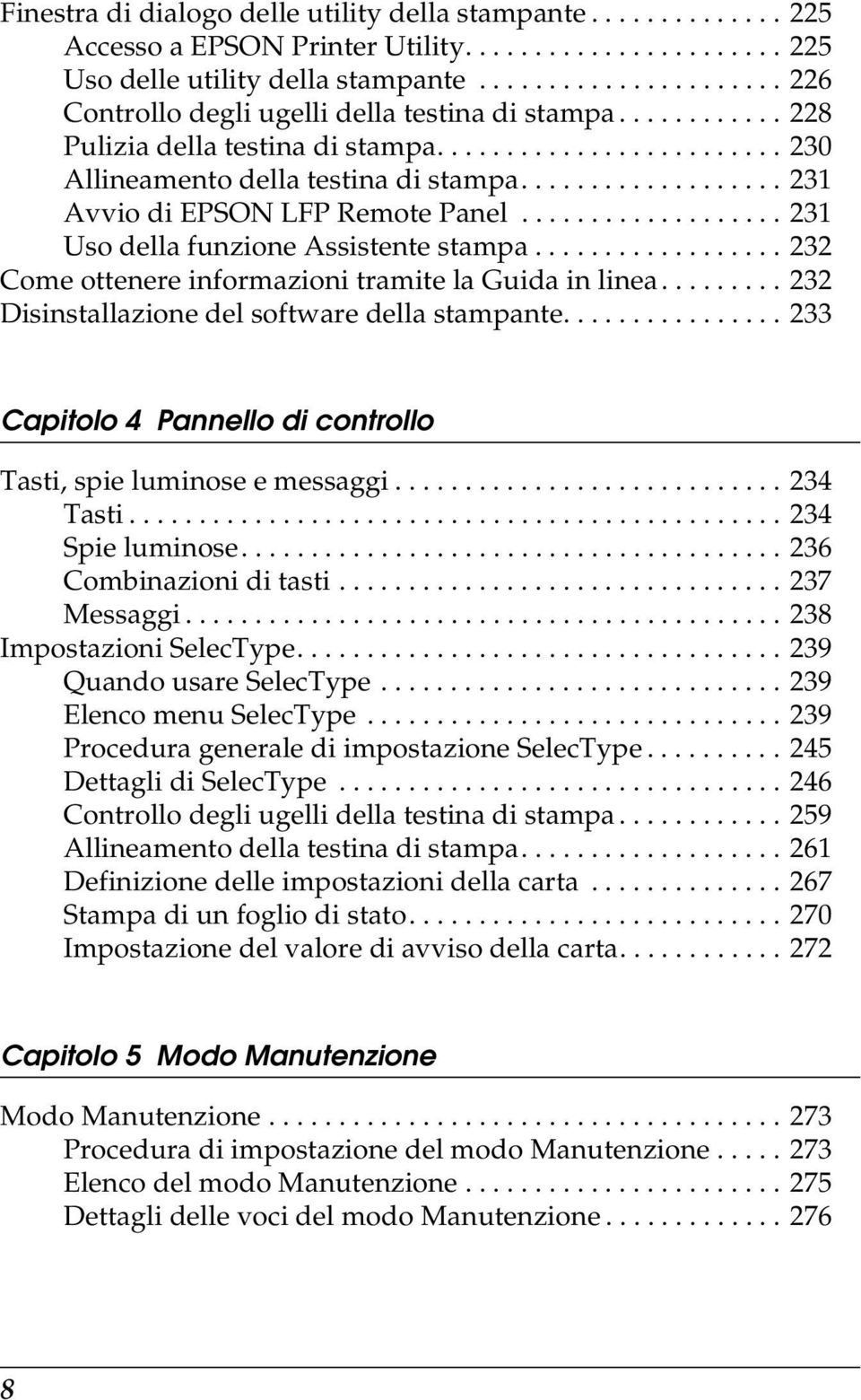 .................. Avvio di EPSON LFP Remote Panel................... Uso della funzione Assistente stampa.................. Come ottenere informazioni tramite la Guida in linea.