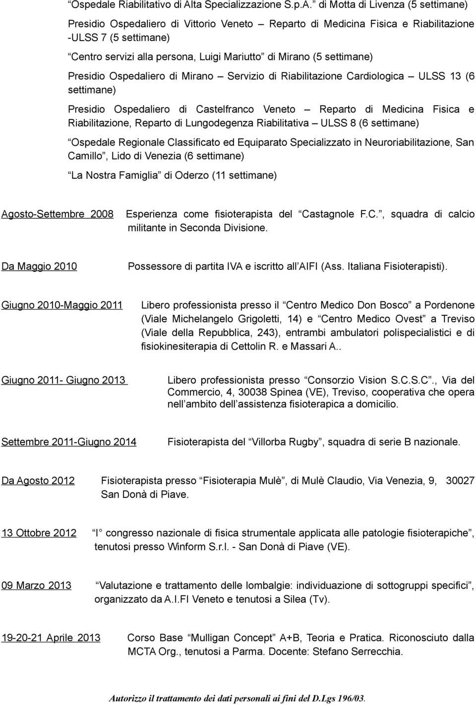 di Motta di Livenza (5 settimane) Presidio Ospedaliero di Vittorio Veneto Reparto di Medicina Fisica e Riabilitazione -ULSS 7 (5 settimane) Centro servizi alla persona, Luigi Mariutto di Mirano (5