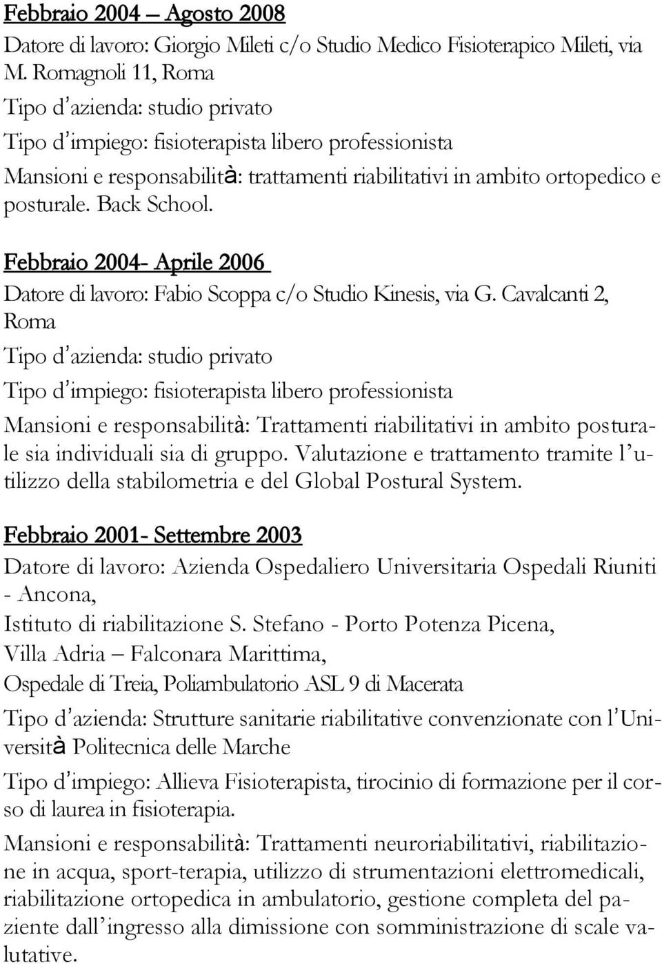 Back School. Febbraio 2004- Aprile 2006 Datore di lavoro: Fabio Scoppa c/o Studio Kinesis, via G.