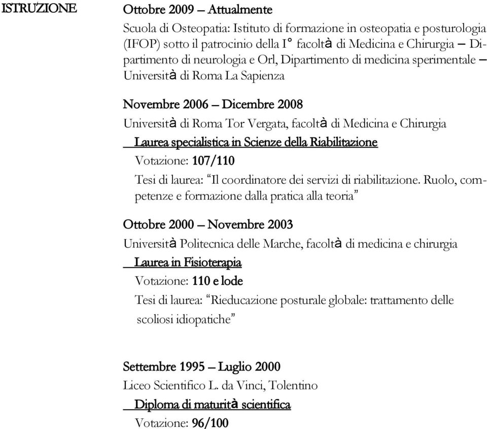 in Scienze della Riabilitazione Votazione: 107/110 Tesi di laurea: Il coordinatore dei servizi di riabilitazione.