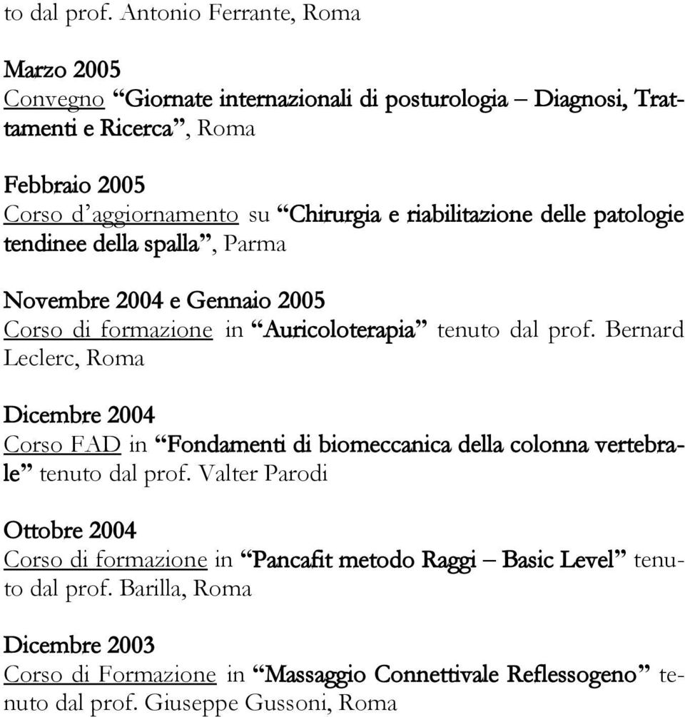 Chirurgia e riabilitazione delle patologie tendinee della spalla, Parma Novembre 2004 e Gennaio 2005 Corso di formazione in Auricoloterapia tenu Bernard Leclerc, Roma