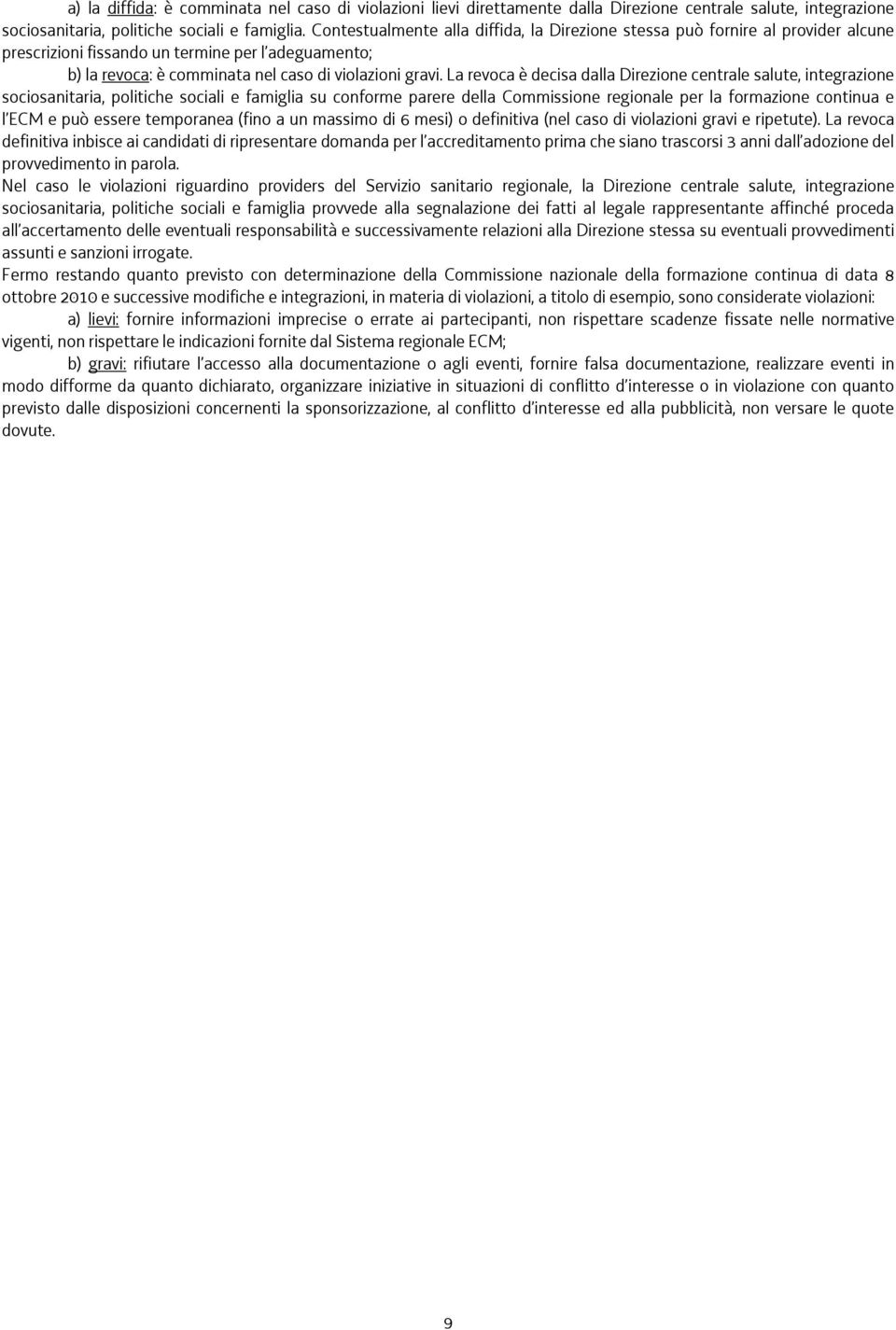 La revoca è decisa dalla Direzione centrale salute, integrazione sociosanitaria, politiche sociali e famiglia su conforme parere della Commissione regionale per la formazione continua e l ECM e può