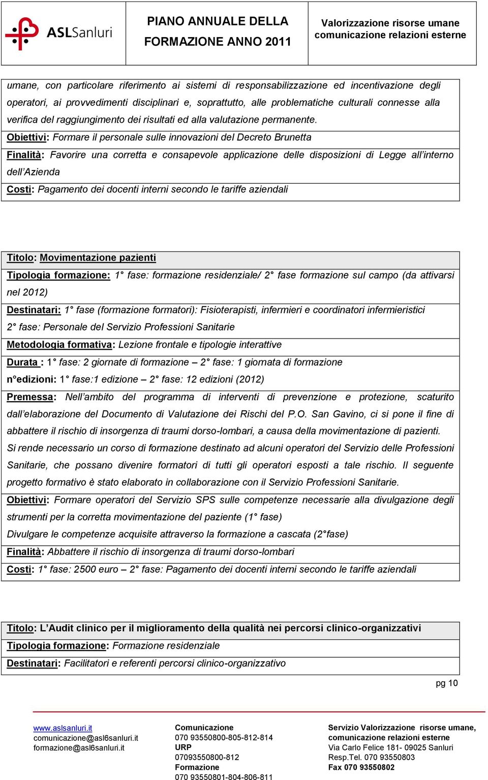 Obiettivi: Formare il personale sulle innovazioni del Decreto Brunetta Finalità: Favorire una corretta e consapevole applicazione delle disposizioni di Legge all interno dell Azienda Costi: Pagamento