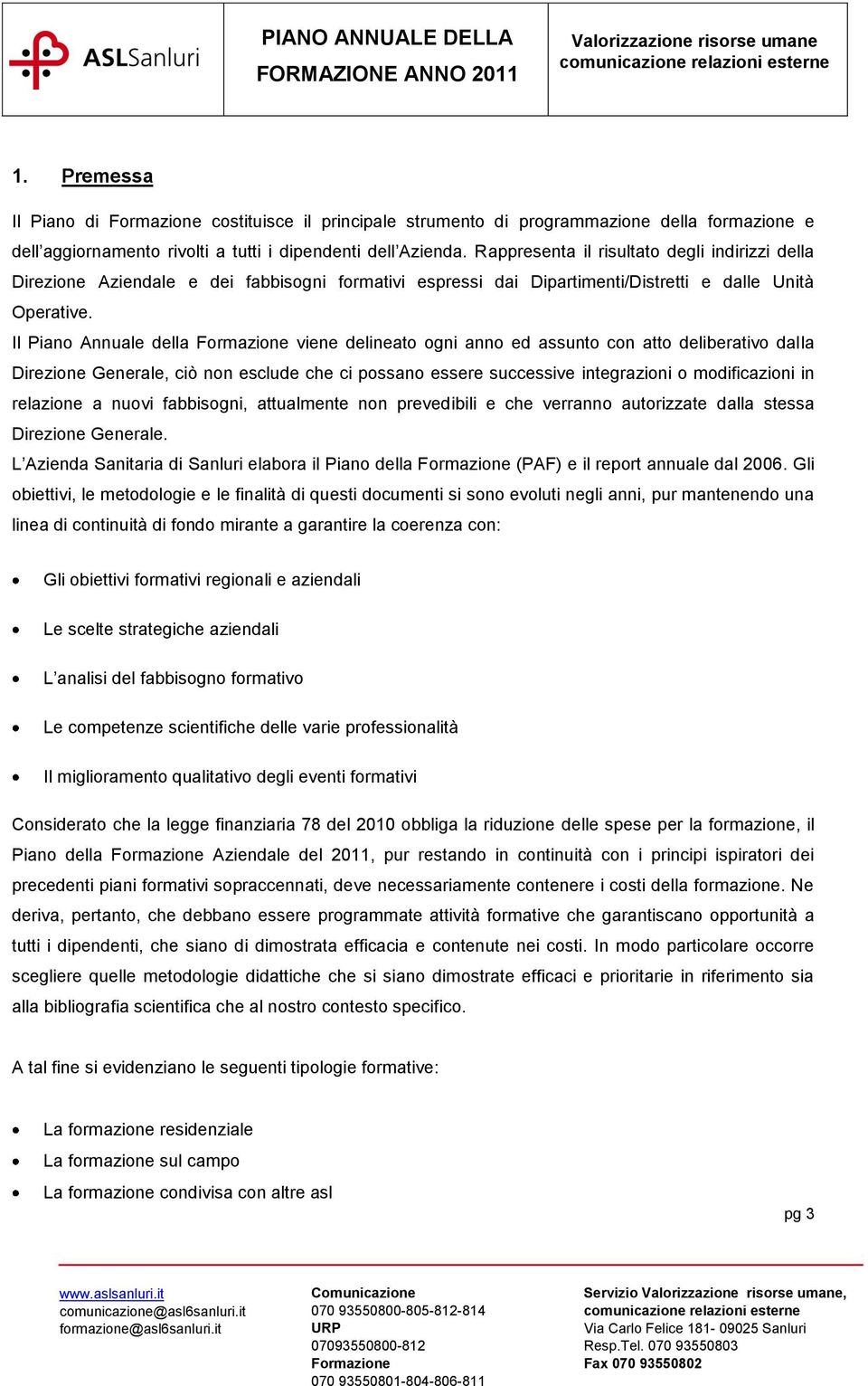 Il Piano Annuale della viene delineato ogni anno ed assunto con atto deliberativo dalla Direzione Generale, ciò non esclude che ci possano essere successive integrazioni o modificazioni in relazione