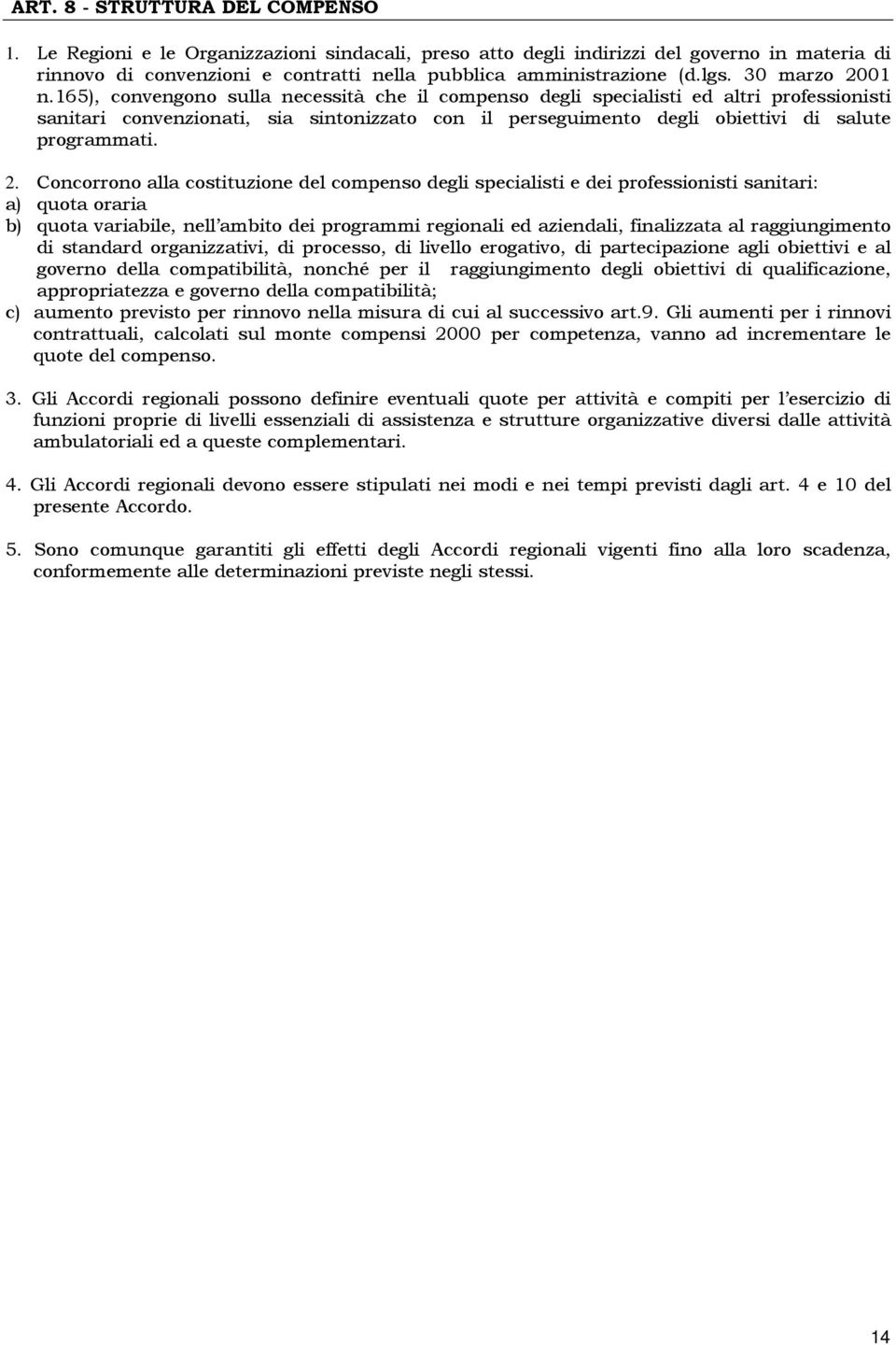 165), convengono sulla necessità che il compenso degli specialisti ed altri professionisti sanitari convenzionati, sia sintonizzato con il perseguimento degli obiettivi di salute programmati. 2.