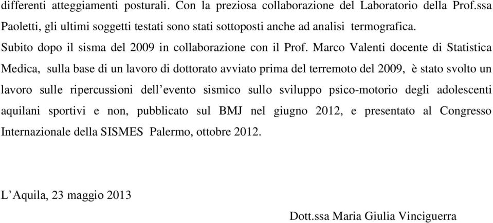 Marco Valenti docente di Statistica Medica, sulla base di un lavoro di dottorato avviato prima del terremoto del 2009, è stato svolto un lavoro sulle ripercussioni dell