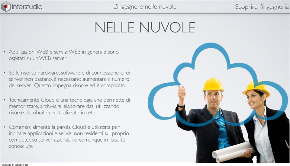 Questo impegna risorse ed è complicato Tecnicamente Cloud è una tecnologia che permette di memorizzare, archiviare, elaborare dati