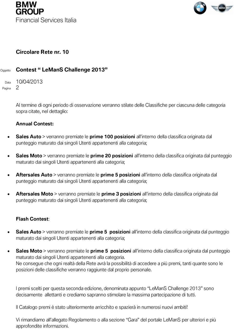 dettaglio: Annual Contest: Sales Auto > verranno premiate le prime 100 posizioni all interno della classifica originata dal punteggio maturato dai singoli Utenti appartenenti alla categoria; Sales