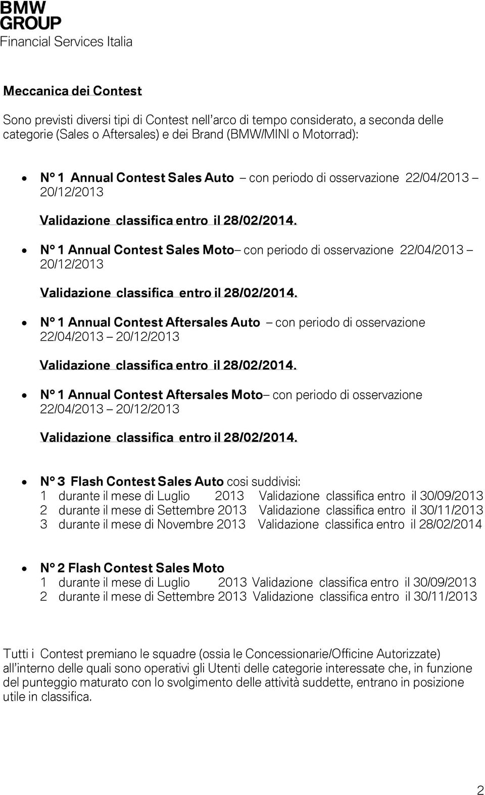 N 1 Annual Contest Sales Moto con periodo di osservazione 22/04/2013 20/12/2013 Validazione classifica entro il 28/02/2014.