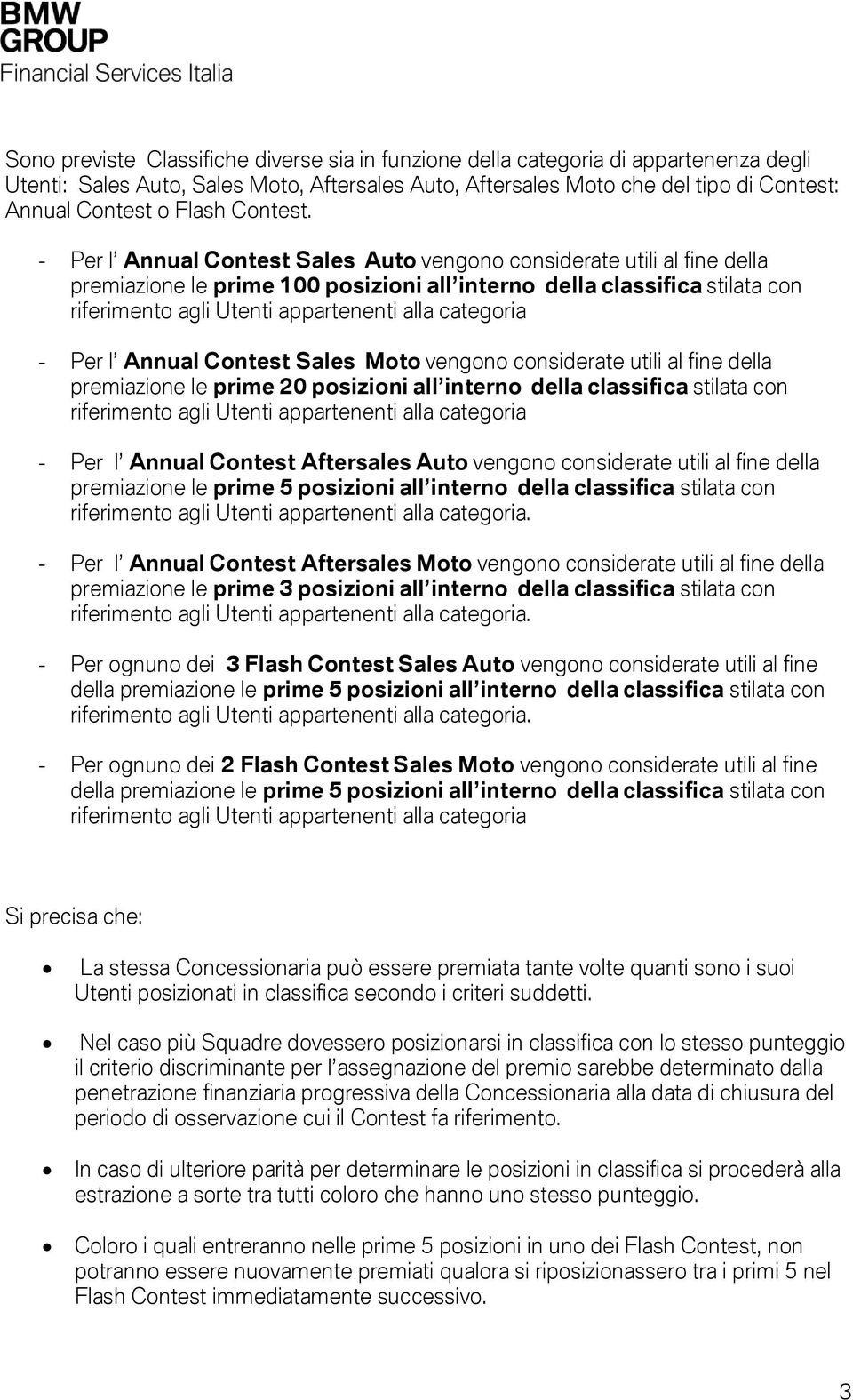 - Per l Annual Contest Sales Auto vengono considerate utili al fine della premiazione le prime 100 posizioni all interno della classifica stilata con riferimento agli Utenti appartenenti alla