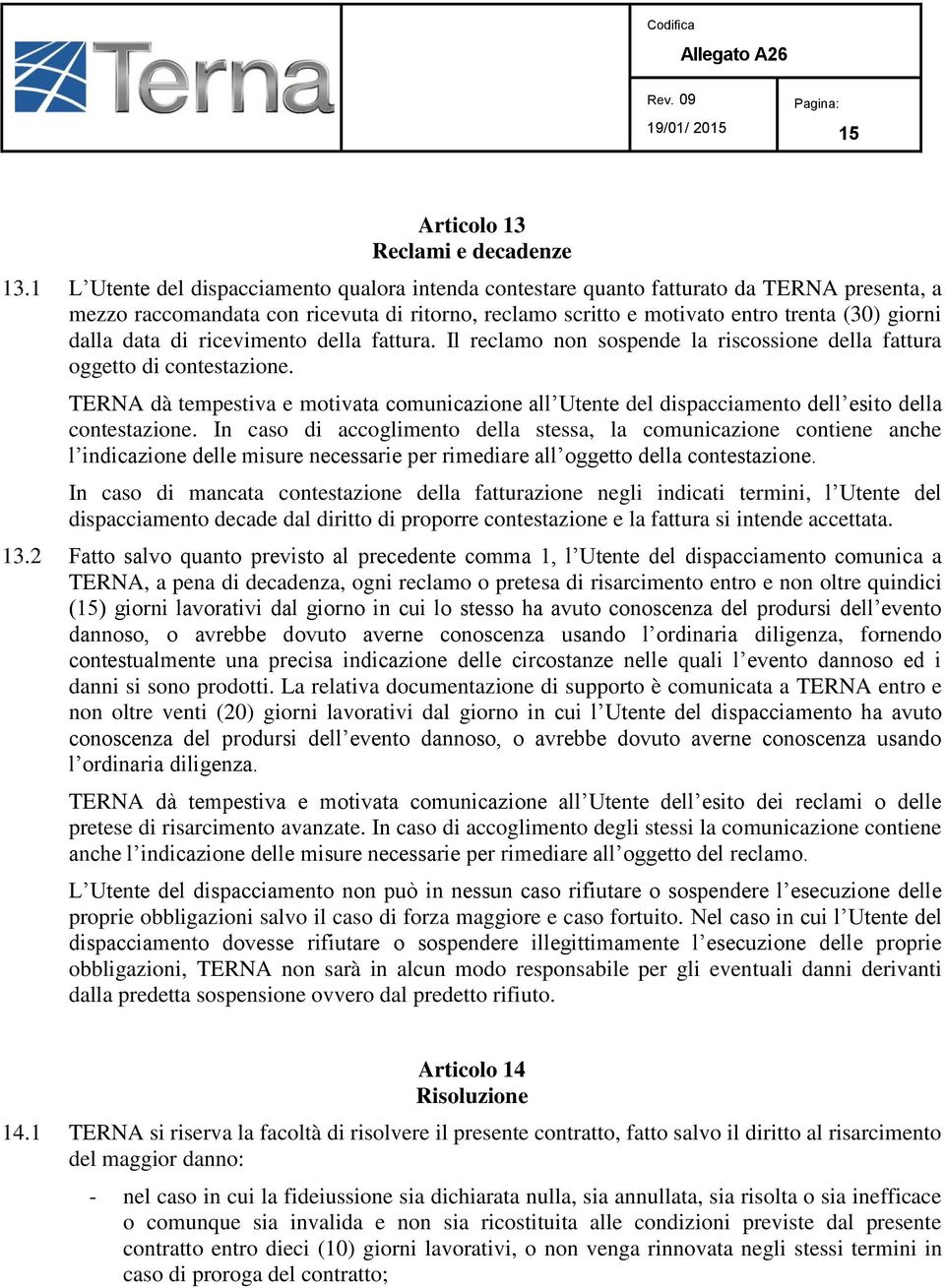 data di ricevimento della fattura. Il reclamo non sospende la riscossione della fattura oggetto di contestazione.