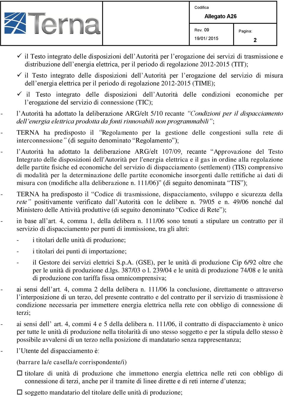 Autorità delle condizioni economiche per l erogazione del servizio di connessione (TIC); - l Autorità ha adottato la deliberazione ARG/elt 5/10 recante Condizioni per il dispacciamento dell energia