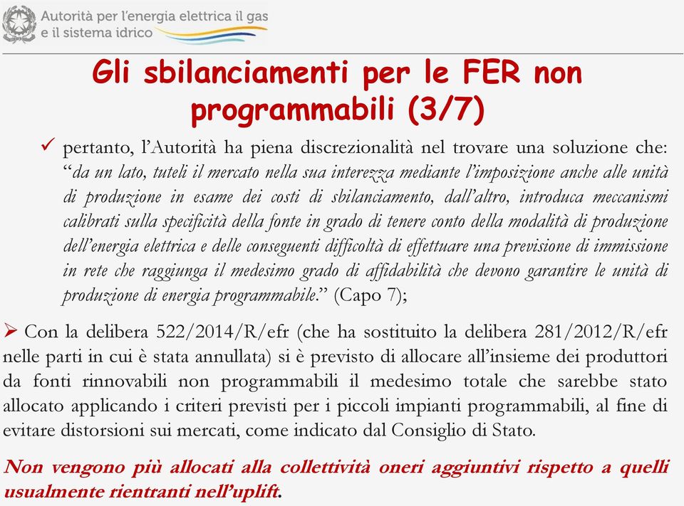 produzione dell energia elettrica e delle conseguenti difficoltà di effettuare una previsione di immissione in rete che raggiunga il medesimo grado di affidabilità che devono garantire le unità di