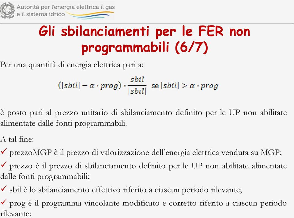 A tal fine: prezzomgp è il prezzo di valorizzazione dell energia elettrica venduta su MGP; prezzo è il prezzo di sbilanciamento definito per le