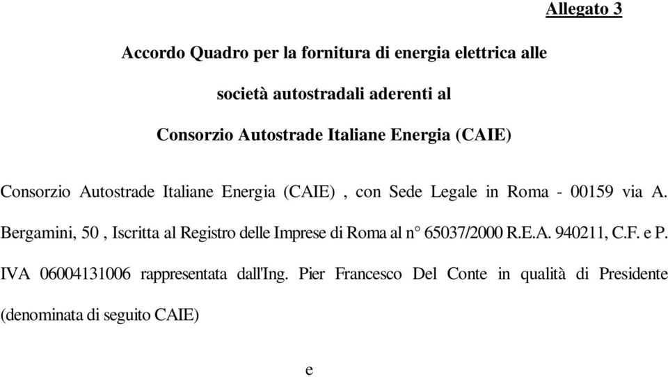 Pier Francesco Del Conte in qualità di Presidente (denominata di seguito CAIE) e.. (il Fornitore)., con sede legale a.., Iscritta al Registro delle imprese di Milano con REA., Rappresentata.