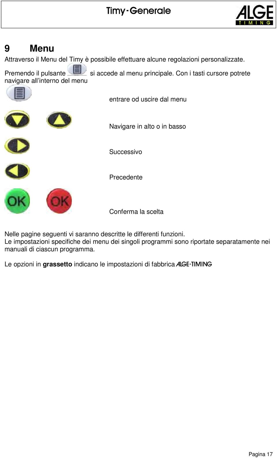 Con i tasti cursore potrete entrare od uscire dal menu Navigare in alto o in basso Successivo Precedente Conferma la scelta Nelle pagine