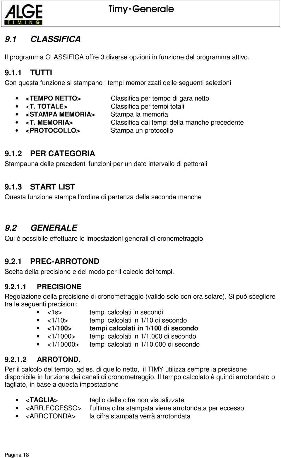 2 PER CATEGORIA Stampauna delle precedenti funzioni per un dato intervallo di pettorali 9.1.3 START LIST Questa funzione stampa l ordine di partenza della seconda manche 9.