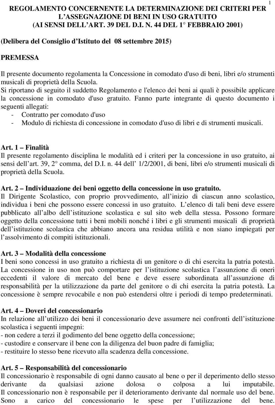 proprietà della Scuola. Si riportano di seguito il suddetto Regolamento e l'elenco dei beni ai quali è possibile applicare la concessione in comodato d'uso gratuito.