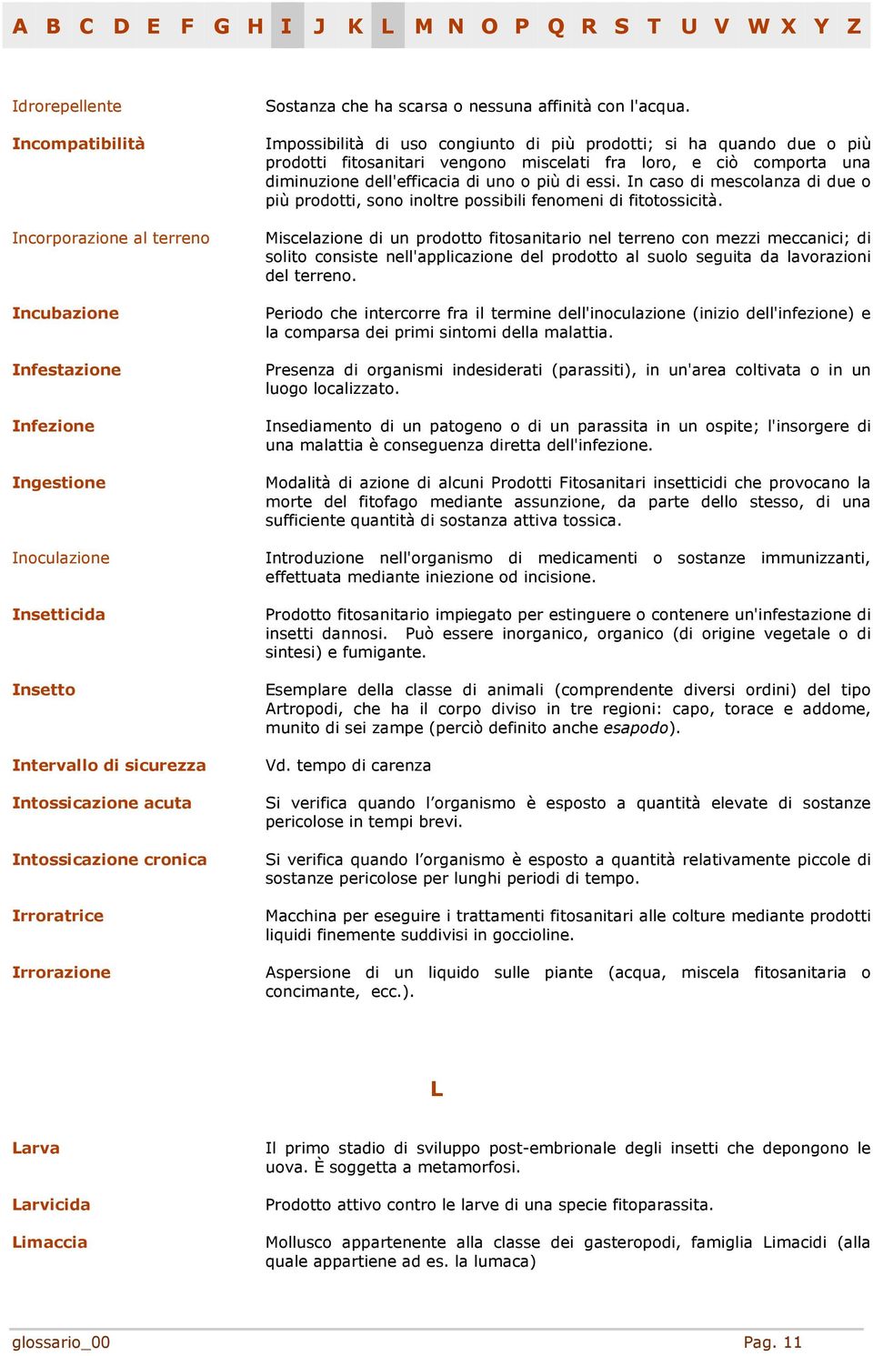 Impossibilità di uso congiunto di più prodotti; si ha quando due o più prodotti fitosanitari vengono miscelati fra loro, e ciò comporta una diminuzione dell'efficacia di uno o più di essi.