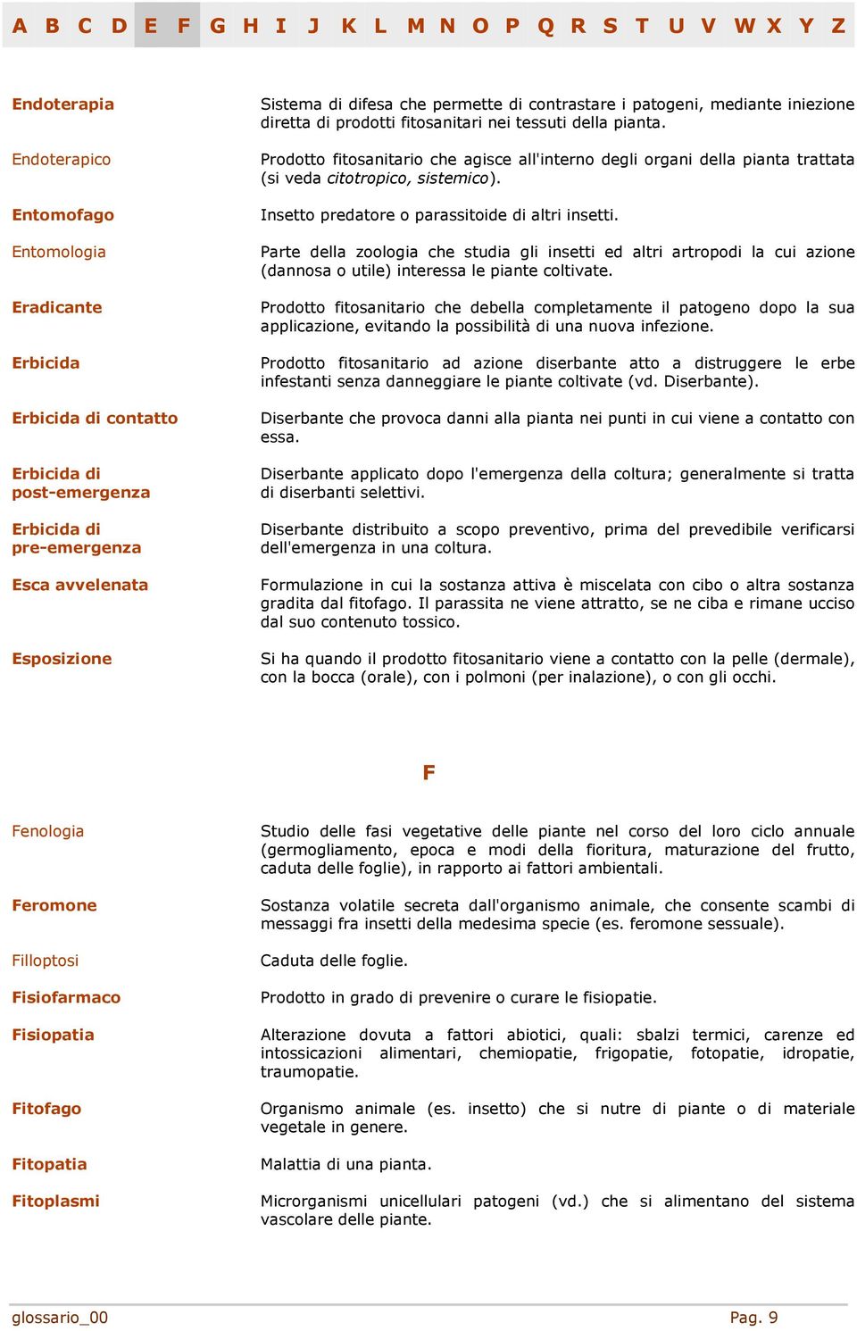 Prodotto fitosanitario che agisce all'interno degli organi della pianta trattata (si veda citotropico, sistemico). Insetto predatore o parassitoide di altri insetti.