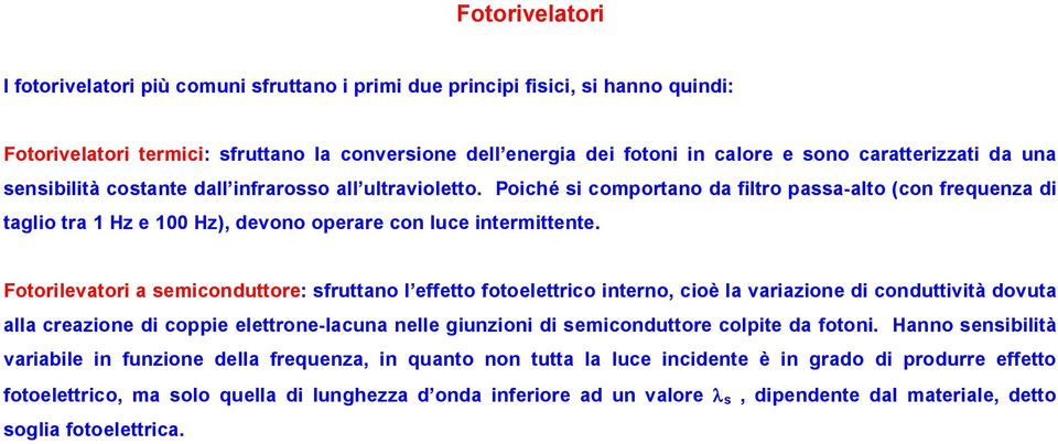 Poiché si comportano da filtro passa-alto (con frequenza di taglio tra 1 Hz e 100 Hz), devono operare con luce intermittente.