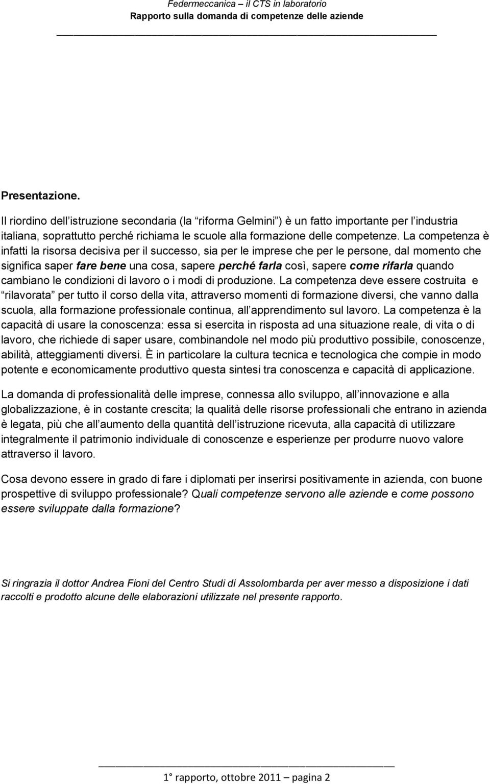 quando cambiano le condizioni di lavoro o i modi di produzione.