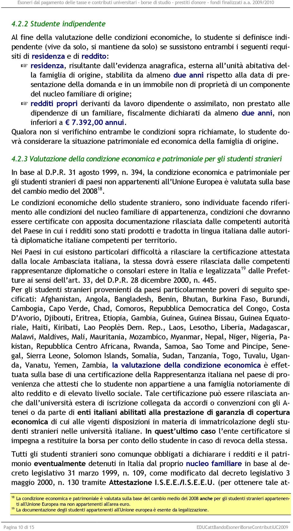 presentazione della domanda e in un immobile non di proprietà di un componente del nucleo familiare di origine; redditi propri derivanti da lavoro dipendente o assimilato, non prestato alle