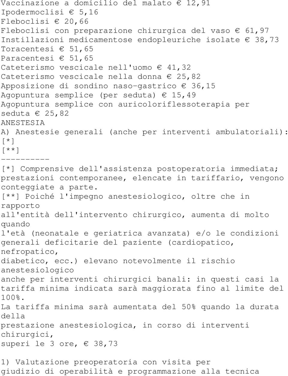 semplice con auricoloriflessoterapia per seduta 25,82 ANESTESIA A) Anestesie generali (anche per interventi ambulatoriali): [*] [**] ---------- [*] Comprensive dell'assistenza postoperatoria