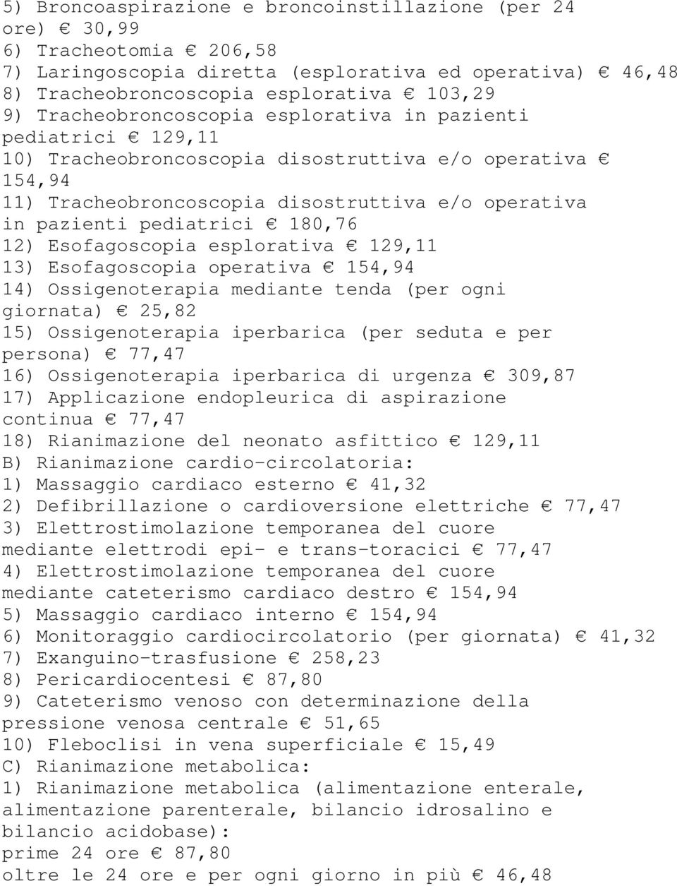 180,76 12) Esofagoscopia esplorativa 129,11 13) Esofagoscopia operativa 154,94 14) Ossigenoterapia mediante tenda (per ogni giornata) 25,82 15) Ossigenoterapia iperbarica (per seduta e per persona)