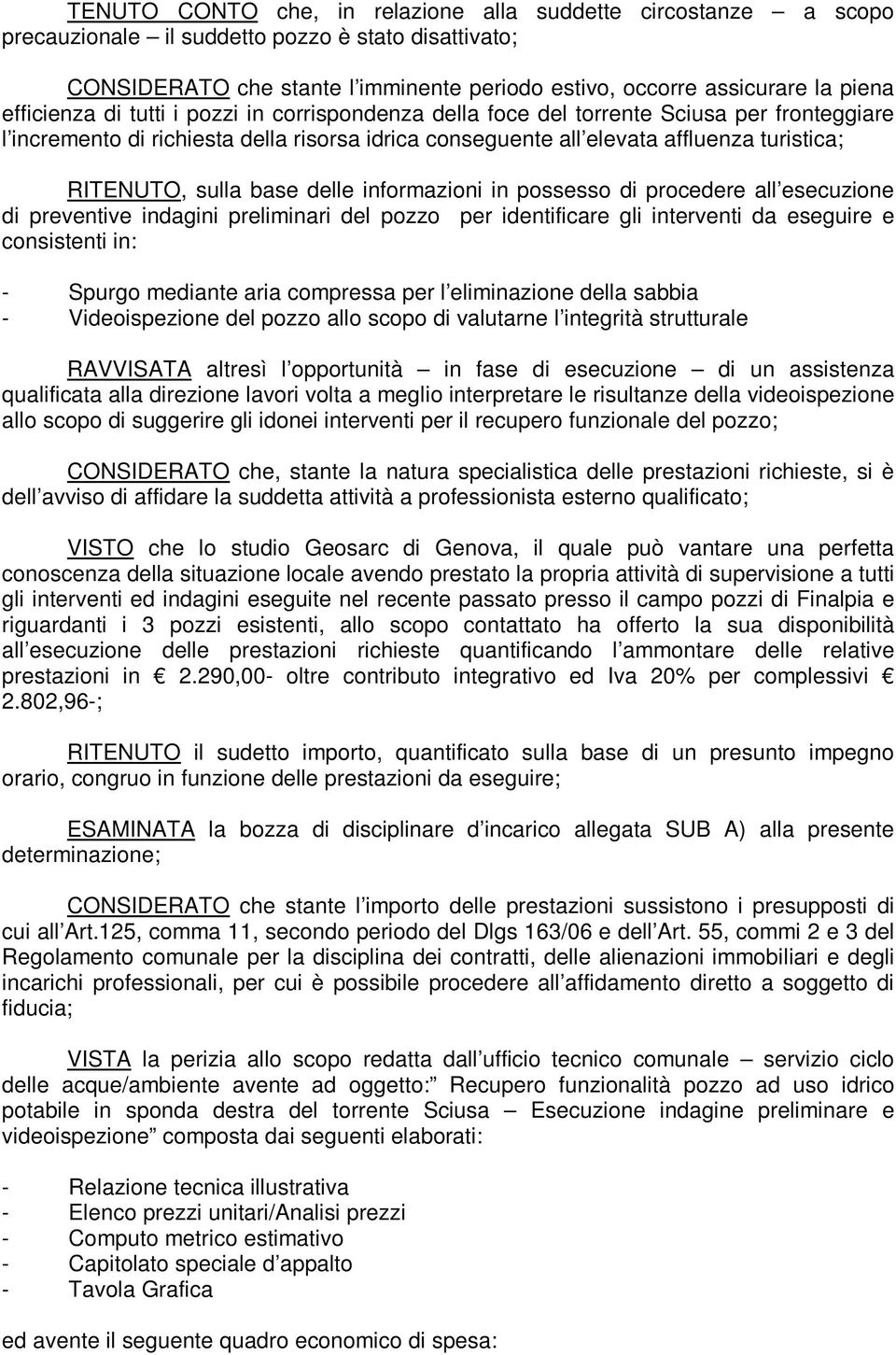 sulla base delle informazioni in possesso di procedere all esecuzione di preventive indagini preliminari del pozzo per identificare gli interventi da eseguire e consistenti in: - Spurgo mediante aria