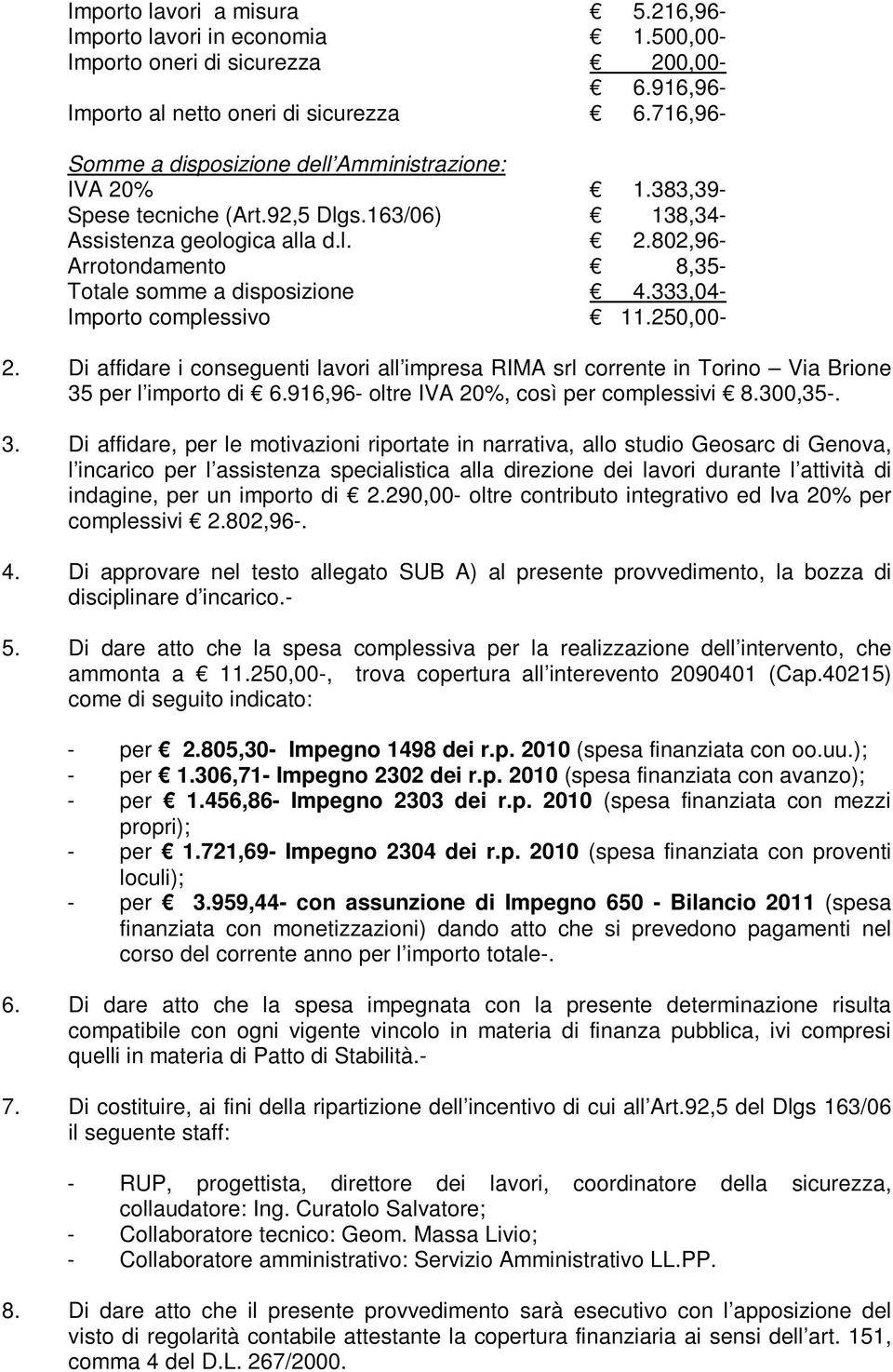 333,04- Importo complessivo 11.250,00-2. Di affidare i conseguenti lavori all impresa RIMA srl corrente in Torino Via Brione 35 per l importo di 6.916,96- oltre IVA 20%, così per complessivi 8.