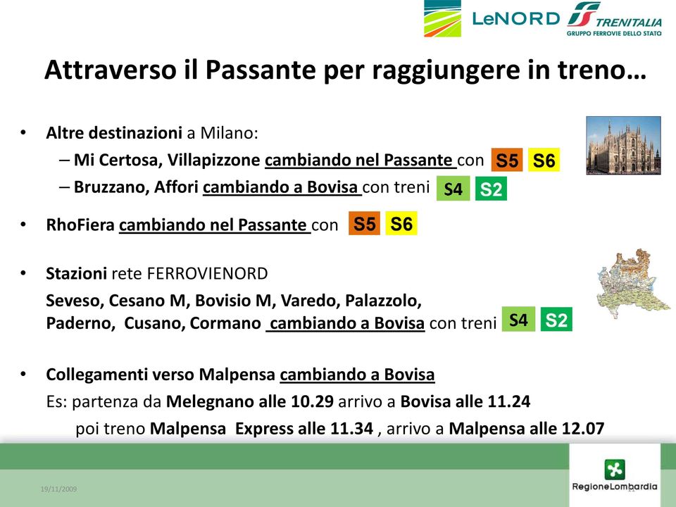 Bovisio M, Varedo, Palazzolo, Paderno, Cusano, Cormano cambiando a Bovisa con treni Collegamenti verso Malpensa cambiando a Bovisa