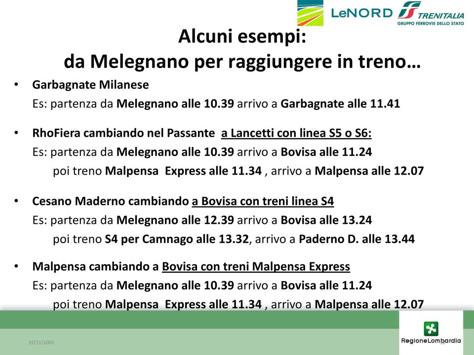 34, arrivo a Malpensa alle 12.07 Cesano Maderno cambiando a Bovisa con treni linea S4 Es: partenza da Melegnano alle 12.39 arrivo a Bovisa alle 13.