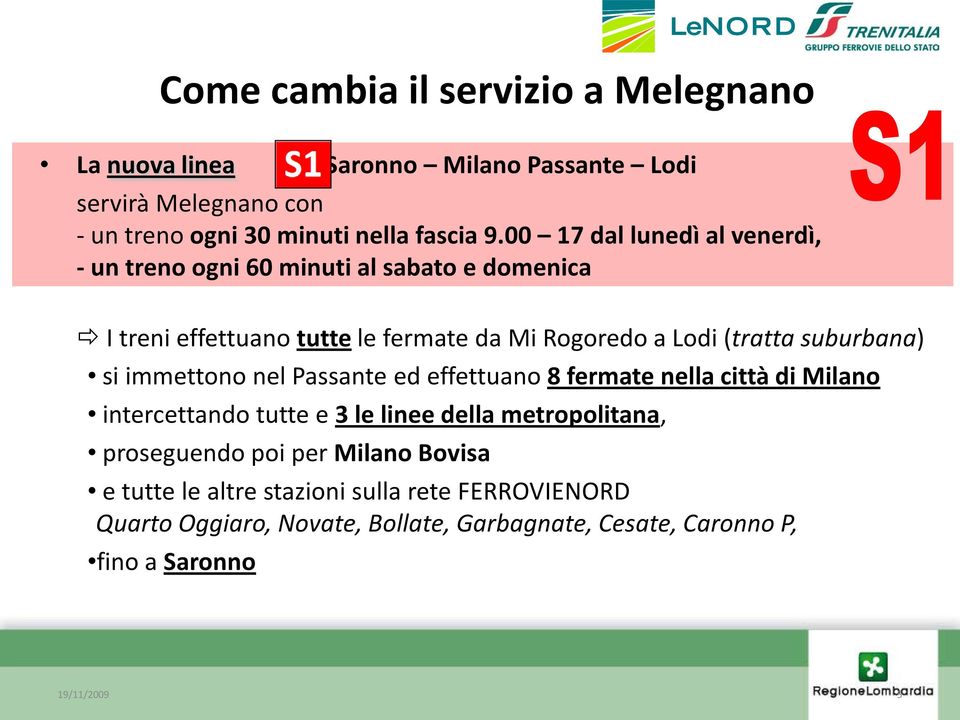 suburbana) si immettono nel Passante ed effettuano 8 fermate nella città di Milano intercettando tutte e 3 le linee della metropolitana, proseguendo