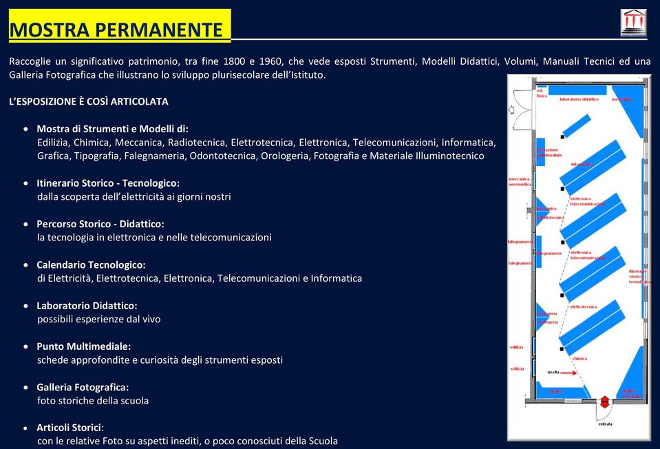 L ESPOSIZIONE È COSÌ ARTICOLATA Mostra di Strumenti e Modelli di: Edilizia, Chimica, Meccanica, Radiotecnica, Elettrotecnica, Elettronica, Telecomunicazioni, Informatica, Grafica, Tipografia,