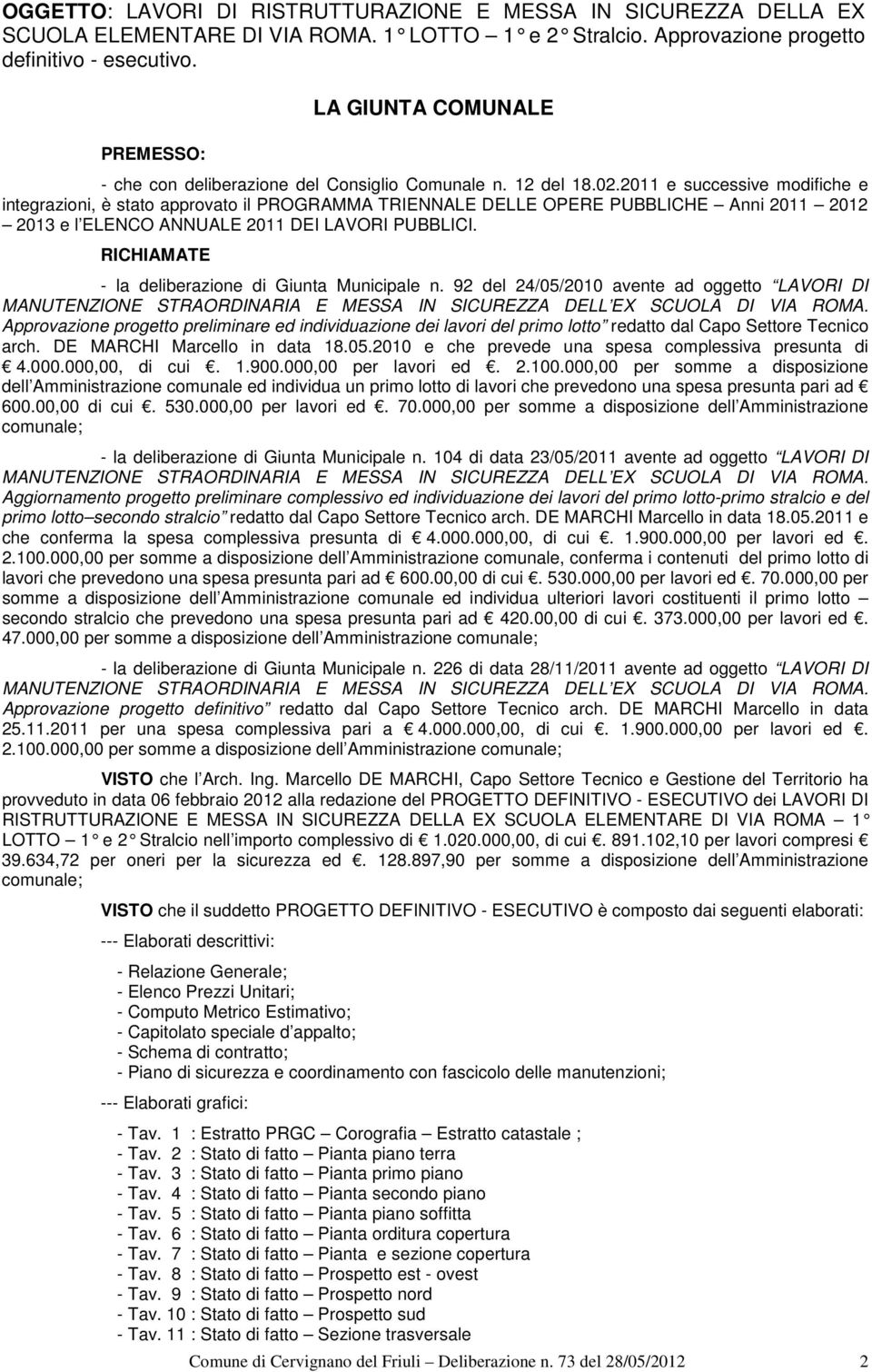 2011 e successive modifiche e integrazioni, è stato approvato il PROGRAMMA TRIENNALE DELLE OPERE PUBBLICHE Anni 2011 2012 2013 e l ELENCO ANNUALE 2011 DEI LAVORI PUBBLICI.