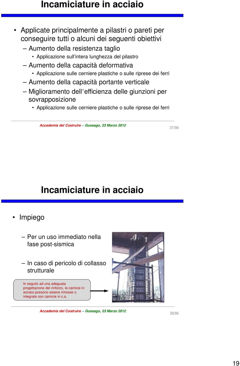 efficienza delle giunzioni per sovrapposizione Applicazione sulle cerniere plastiche o sulle riprese dei ferri 37/86 Incamiciature in acciaio Impiego Impiego Per un uso immediato nella