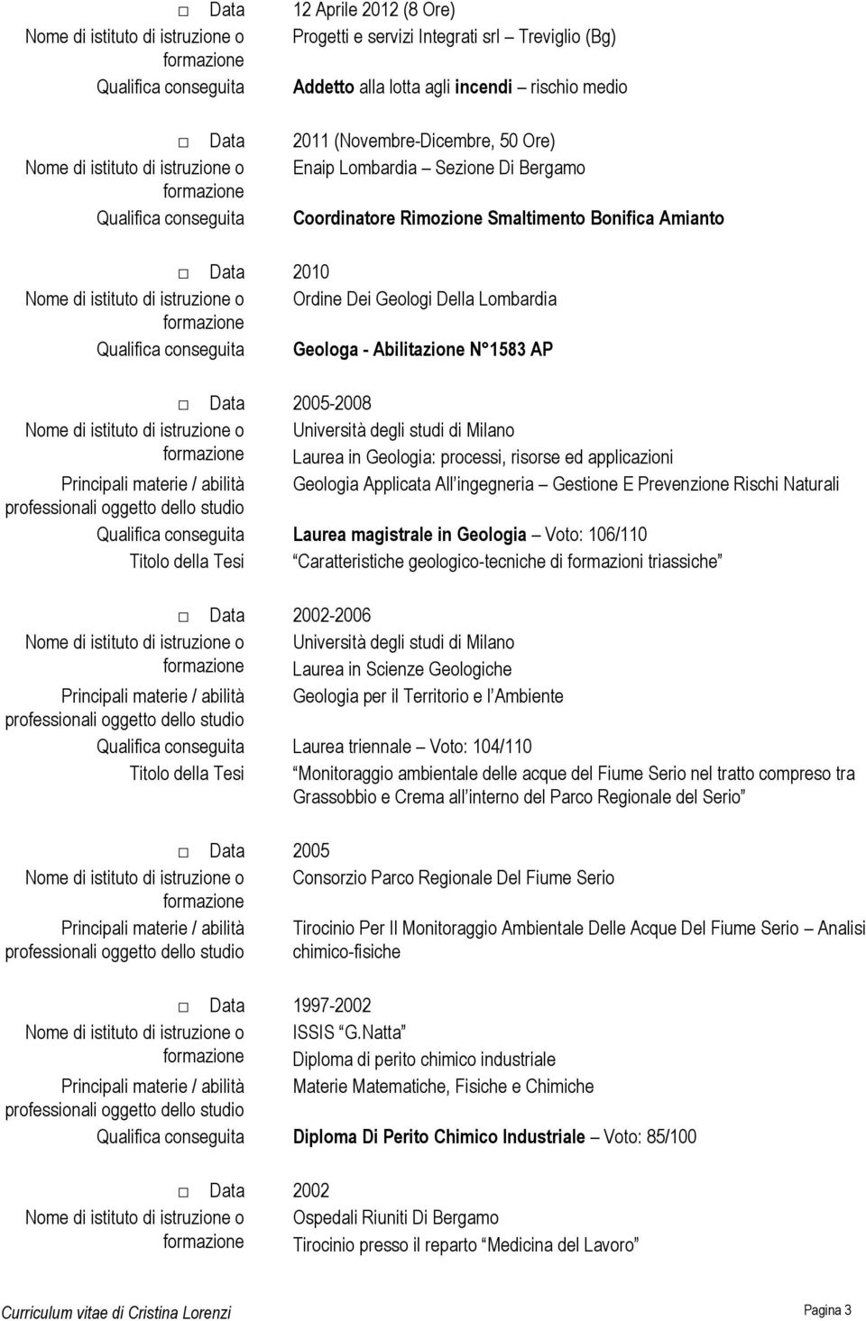 abilità Geologia Applicata All ingegneria Gestione E Prevenzione Rischi Naturali Laurea magistrale in Geologia Voto: 106/110 Titolo della Tesi Caratteristiche geologico-tecniche di formazioni