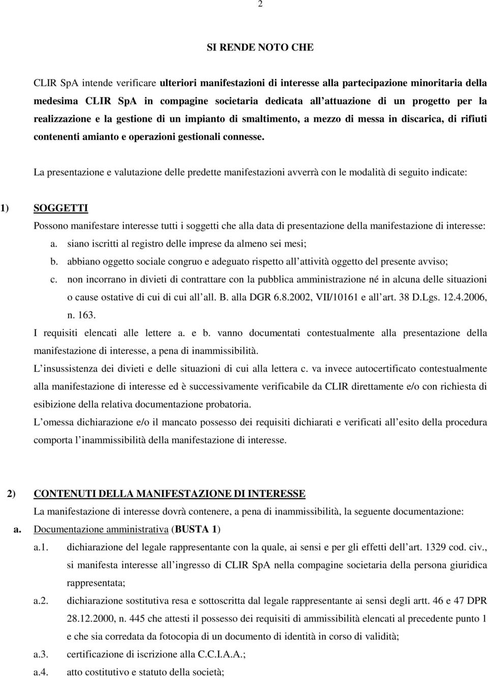 La presentazione e valutazione delle predette manifestazioni avverrà con le modalità di seguito indicate: 1) SOGGETTI Possono manifestare interesse tutti i soggetti che alla data di presentazione