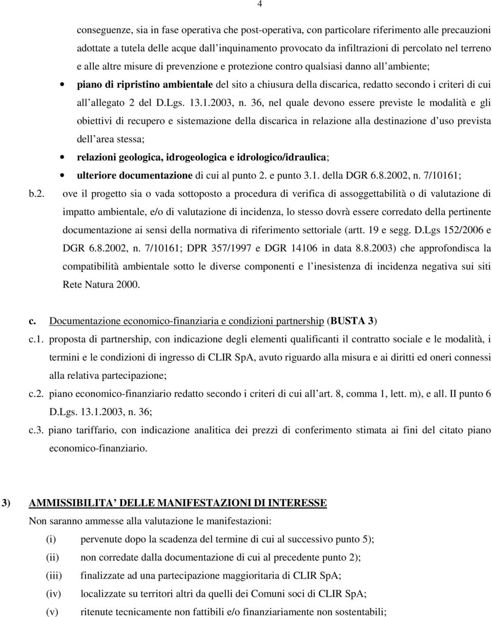 e alle altre misure di prevenzione e protezione contro qualsiasi danno all ambiente; piano di ripristino ambientale del sito a chiusura della discarica, redatto secondo i criteri di cui all allegato