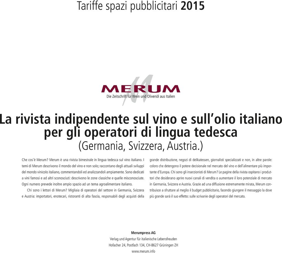 I grande distribuzione, negozi di delikatessen, giornalisti specializzati e non, in altre parole: temi di Merum descrivono il mondo del vino e non solo; raccontano degli attuali sviluppi coloro che