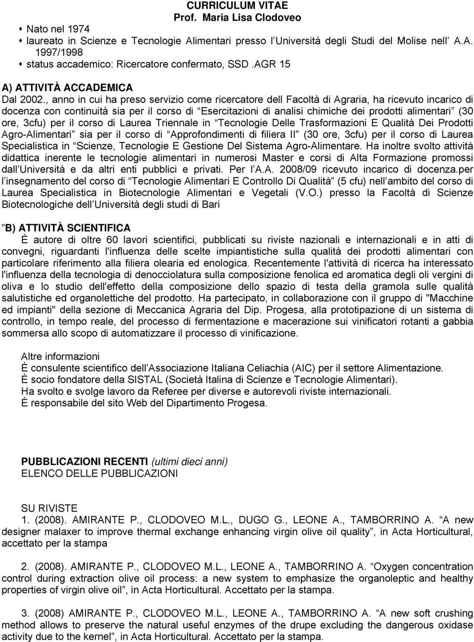 , anno in cui ha preso servizio come ricercatore dell Facoltà di Agraria, ha ricevuto incarico di docenza con continuità sia per il corso di Esercitazioni di analisi chimiche dei prodotti alimentari